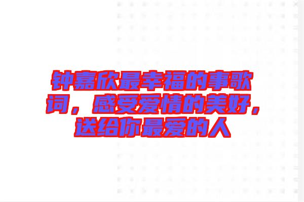 鐘嘉欣最幸福的事歌詞，感受愛情的美好，送給你最愛的人