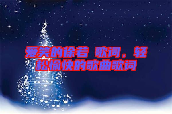愛(ài)笑的徐若瑄歌詞，輕松愉快的歌曲歌詞