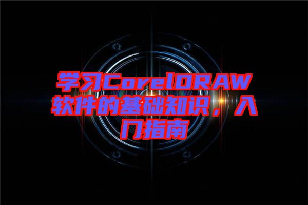 學習CorelDRAW軟件的基礎知識，入門指南