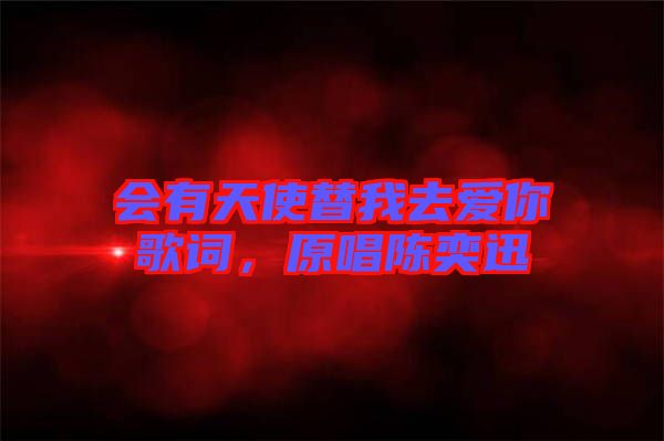 會(huì)有天使替我去愛你歌詞，原唱陳奕迅