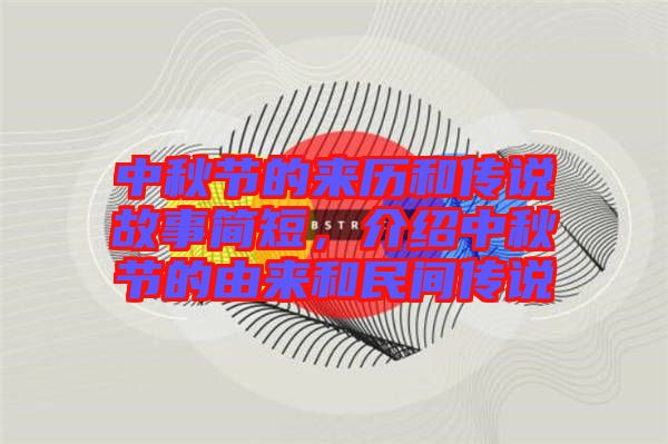 中秋節(jié)的來(lái)歷和傳說(shuō)故事簡(jiǎn)短，介紹中秋節(jié)的由來(lái)和民間傳說(shuō)