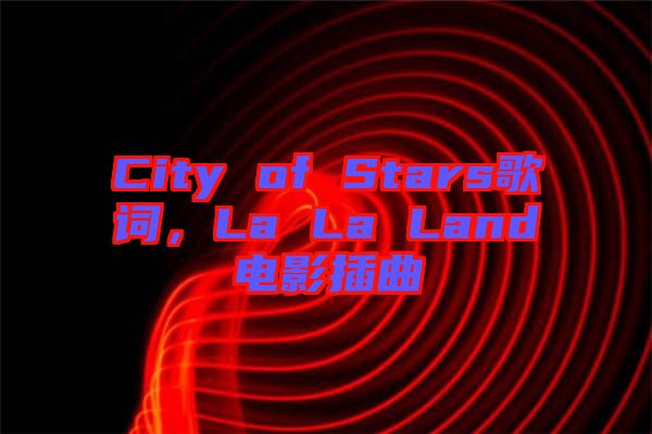 City of Stars歌詞，La La Land電影插曲