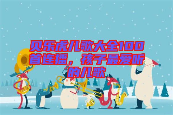 貝樂虎兒歌大全100首連播，孩子最愛聽的兒歌