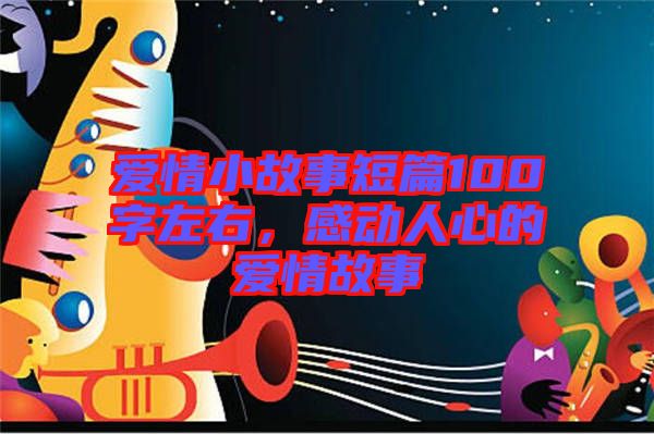 愛情小故事短篇100字左右，感動(dòng)人心的愛情故事