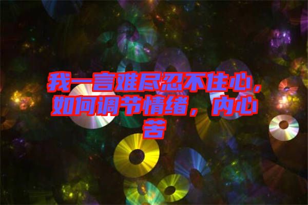 我一言難盡忍不住心，如何調(diào)節(jié)情緒，內(nèi)心苦