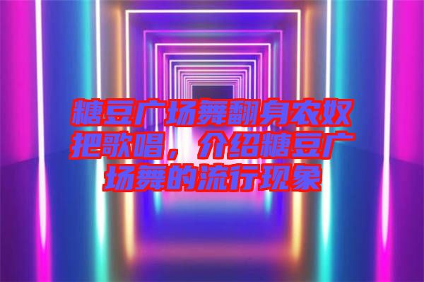 糖豆廣場舞翻身農(nóng)奴把歌唱，介紹糖豆廣場舞的流行現(xiàn)象
