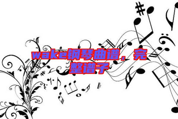 wake鋼琴曲譜，完整譜子