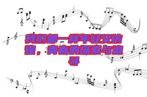 我們都一樣年輕又彷徨，青春的探索與追尋