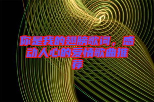 你是我的翅膀歌詞，感動(dòng)人心的愛(ài)情歌曲推薦