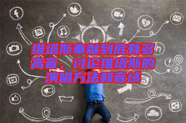 維塔斯奉獻到底有多高音，討論維塔斯的演唱方法和音域