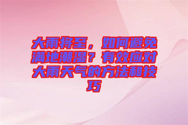 大雨將至，如何避免滿地潮濕？有效應對大雨天氣的方法和技巧