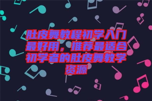 肚皮舞教程初學(xué)入門最好用，推薦最適合初學(xué)者的肚皮舞教學(xué)資源