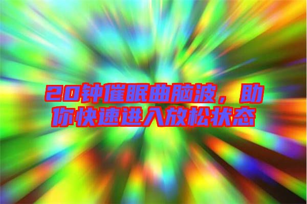 20鐘催眠曲腦波，助你快速進入放松狀態(tài)