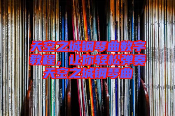 天空之城鋼琴曲數(shù)字教程，讓你輕松彈奏天空之城鋼琴曲