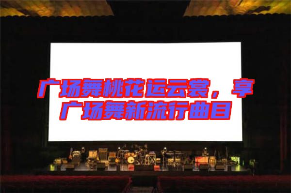 廣場(chǎng)舞桃花運(yùn)云裳，享廣場(chǎng)舞新流行曲目