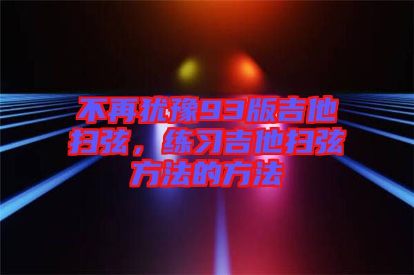 不再猶豫93版吉他掃弦，練習(xí)吉他掃弦方法的方法