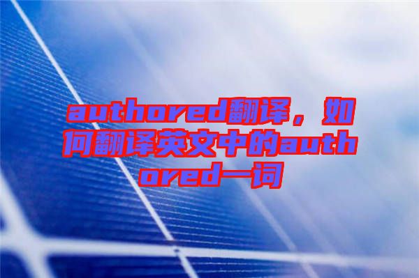 authored翻譯，如何翻譯英文中的authored一詞