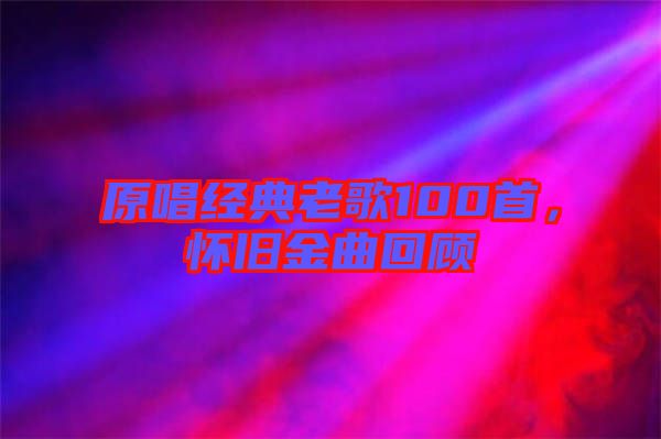 原唱經典老歌100首，懷舊金曲回顧