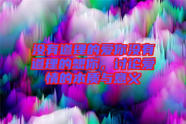 沒有道理的愛你沒有道理的想你，討論愛情的本質(zhì)與意義
