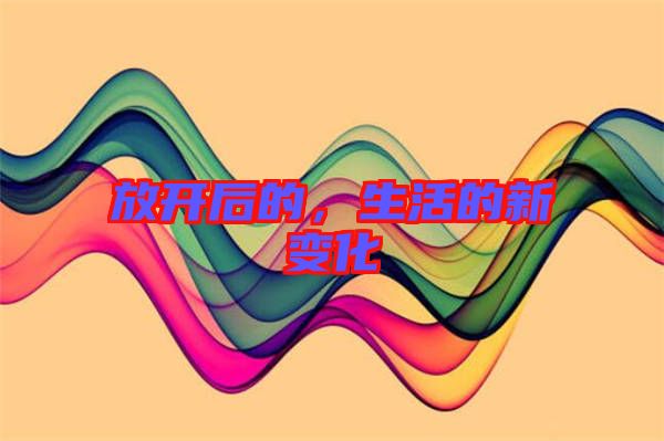 放開后的，生活的新變化