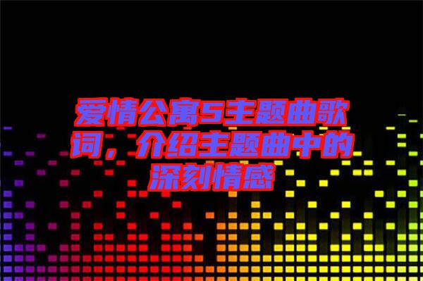 愛情公寓5主題曲歌詞，介紹主題曲中的深刻情感