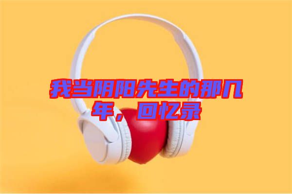 我當(dāng)陰陽先生的那幾年，回憶錄