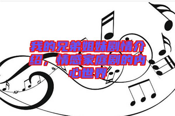 我的兄弟姐妹劇情介紹，情感家庭劇的內(nèi)心世界