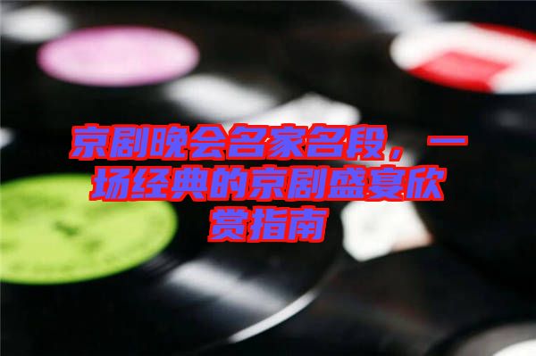 京劇晚會名家名段，一場經(jīng)典的京劇盛宴欣賞指南