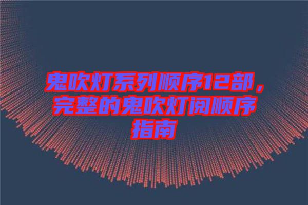 鬼吹燈系列順序12部，完整的鬼吹燈閱順序指南