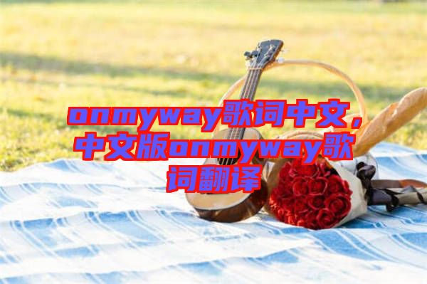 onmyway歌詞中文，中文版onmyway歌詞翻譯
