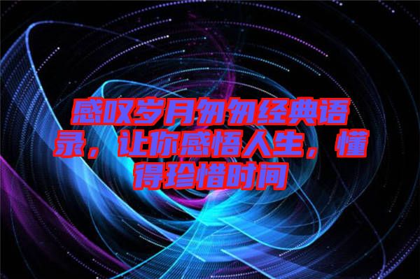 感嘆歲月匆匆經典語錄，讓你感悟人生，懂得珍惜時間