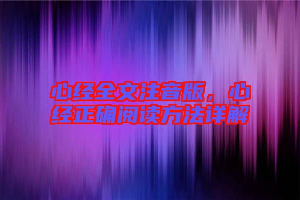 心經(jīng)全文注音版，心經(jīng)正確閱讀方法詳解