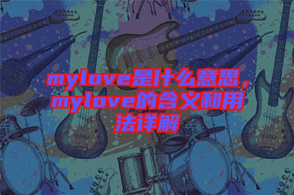 mylove是什么意思，mylove的含義和用法詳解