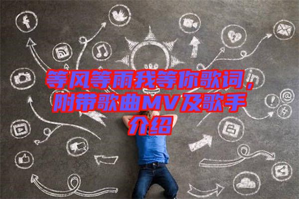 等風(fēng)等雨我等你歌詞，附帶歌曲MV及歌手介紹