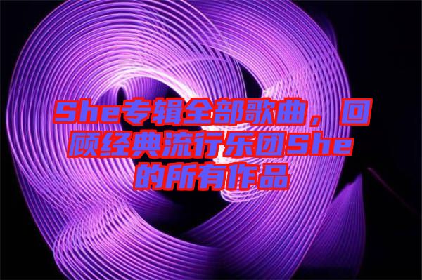 She專輯全部歌曲，回顧經(jīng)典流行樂團She的所有作品