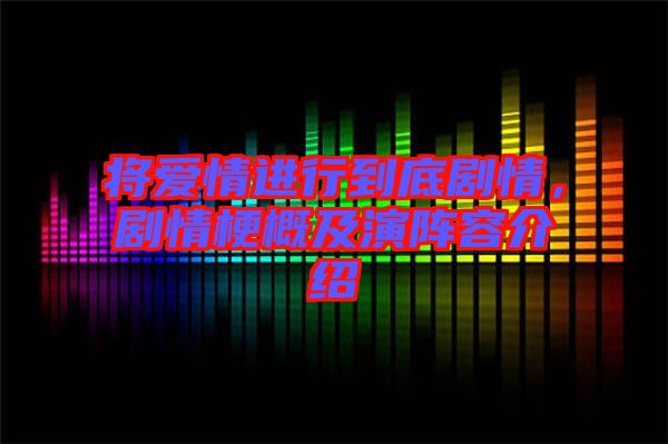 將愛情進(jìn)行到底劇情，劇情梗概及演陣容介紹
