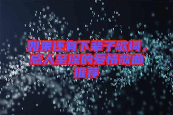 如果還有下輩子歌詞，感人至深的愛情歌曲推薦