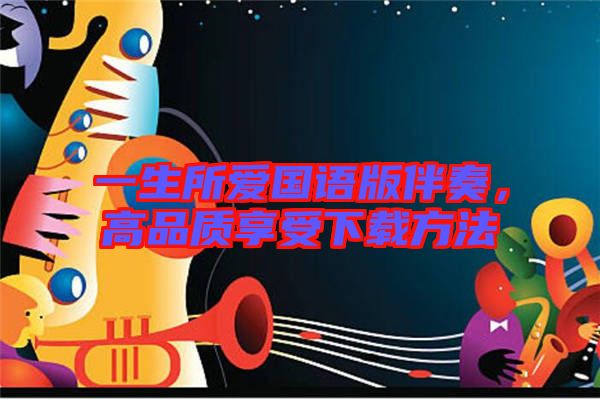 一生所愛國(guó)語版伴奏，高品質(zhì)享受下載方法