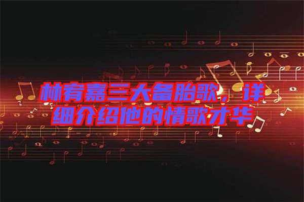 林宥嘉三大備胎歌，詳細(xì)介紹他的情歌才華