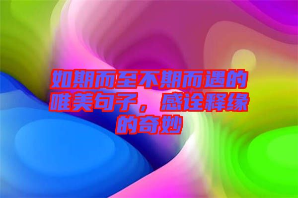 如期而至不期而遇的唯美句子，感詮釋緣的奇妙