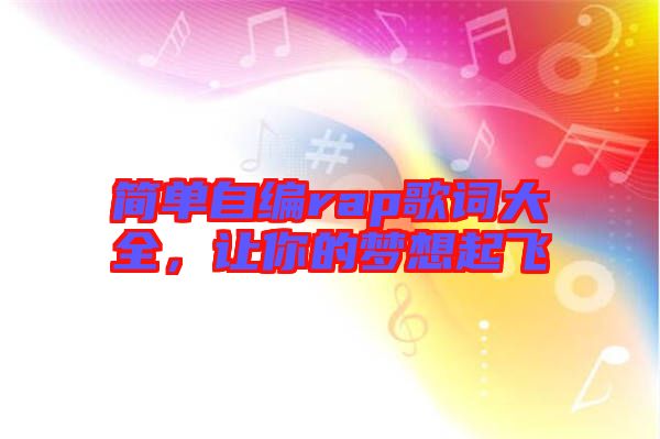 簡單自編rap歌詞大全，讓你的夢想起飛