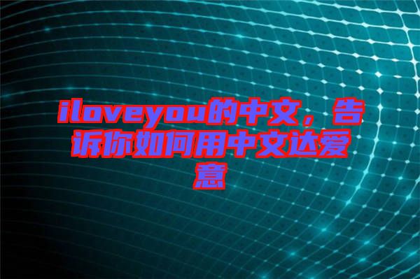 iloveyou的中文，告訴你如何用中文達愛意