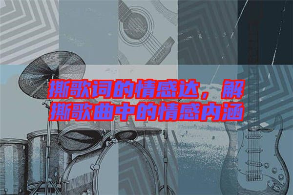 撕歌詞的情感達(dá)，解撕歌曲中的情感內(nèi)涵