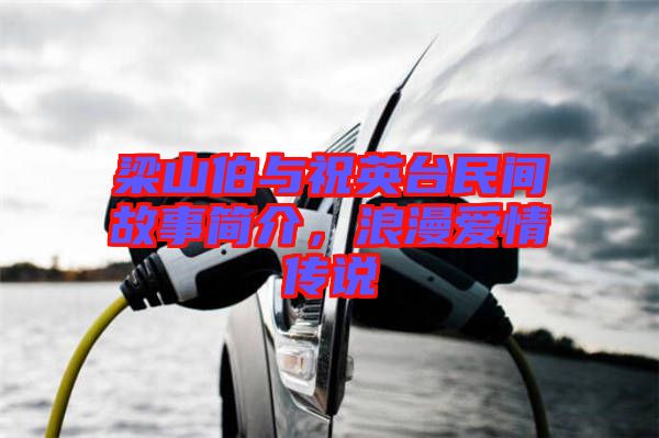 梁山伯與祝英臺民間故事簡介，浪漫愛情傳說