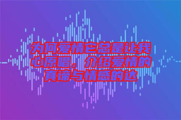 為何愛(ài)情它總是讓我心原唱，介紹愛(ài)情的真諦與情感的達(dá)