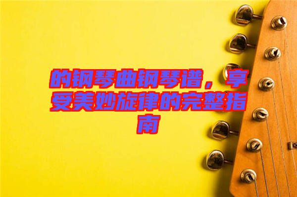 的鋼琴曲鋼琴譜，享受美妙旋律的完整指南