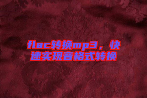 flac轉(zhuǎn)換mp3，快速實(shí)現(xiàn)音格式轉(zhuǎn)換