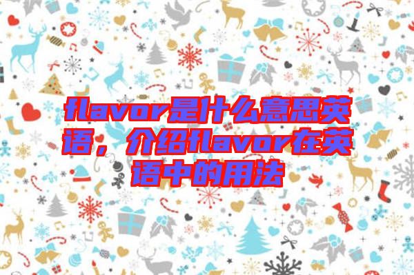 flavor是什么意思英語(yǔ)，介紹flavor在英語(yǔ)中的用法