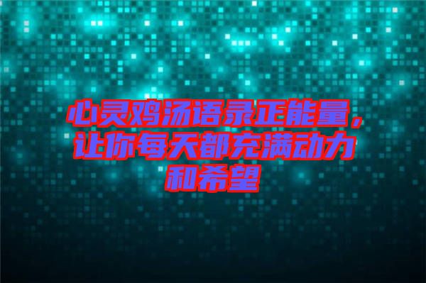 心靈雞湯語錄正能量，讓你每天都充滿動力和希望