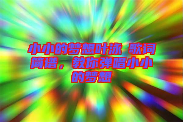 小小的夢想葉泳沺歌詞簡譜，教你彈唱小小的夢想